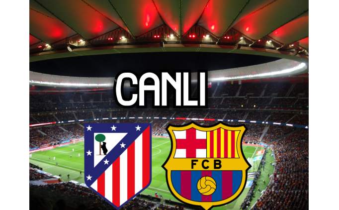 Canlı İzle: Atletico Madrid - Barcelona Maçının Canlı Yayını Fanatik'te Canlı İzle: Atletico Madrid - Barcelona Maçının Canlı Yayını Fanatik'te